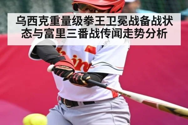 乌西克重量级拳王卫冕战备战状态与富里三番战传闻走势分析